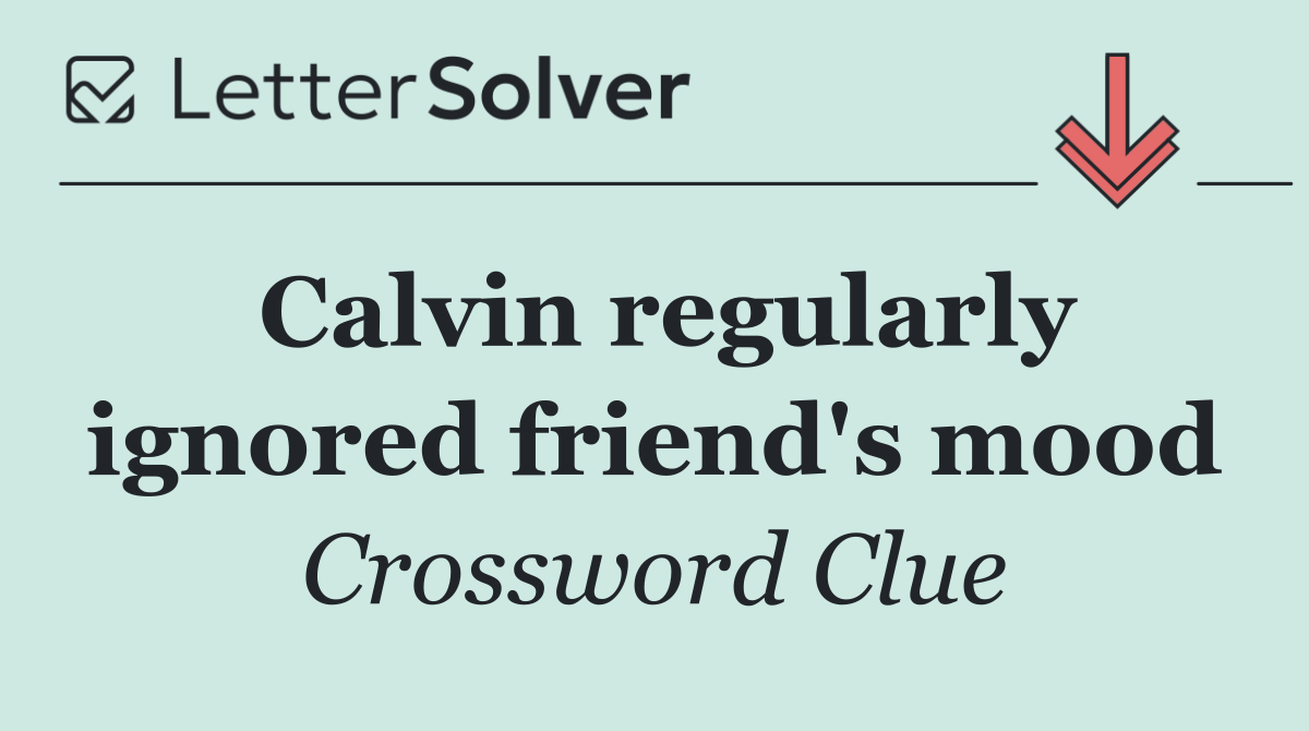 Calvin regularly ignored friend's mood