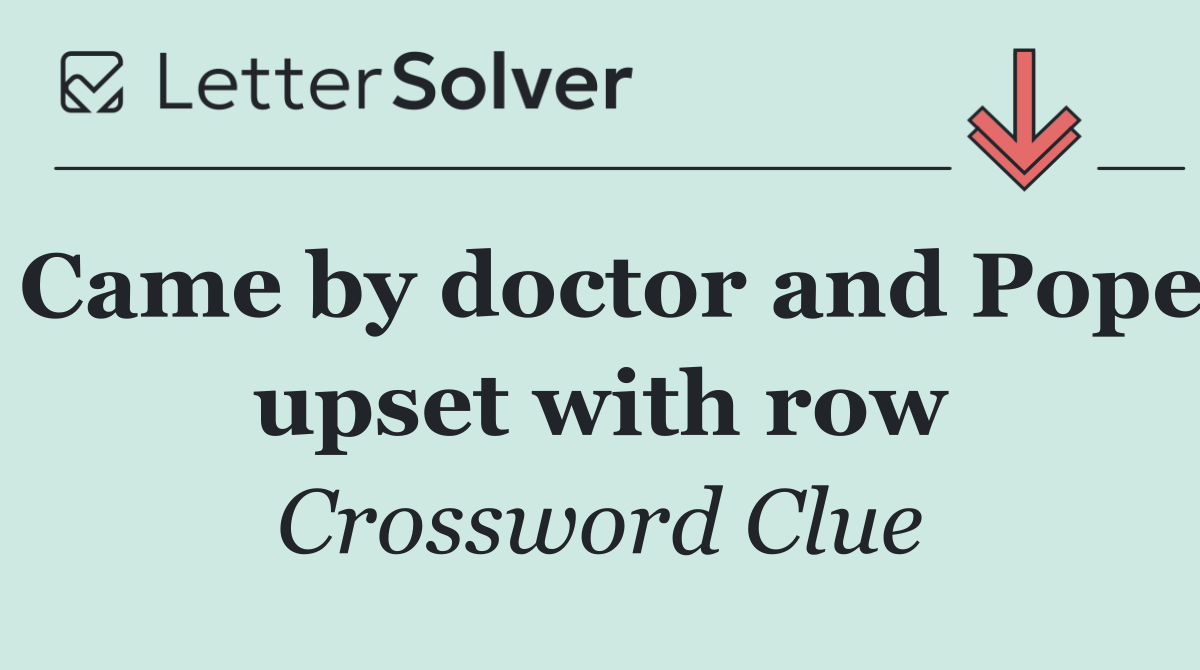 Came by doctor and Pope upset with row