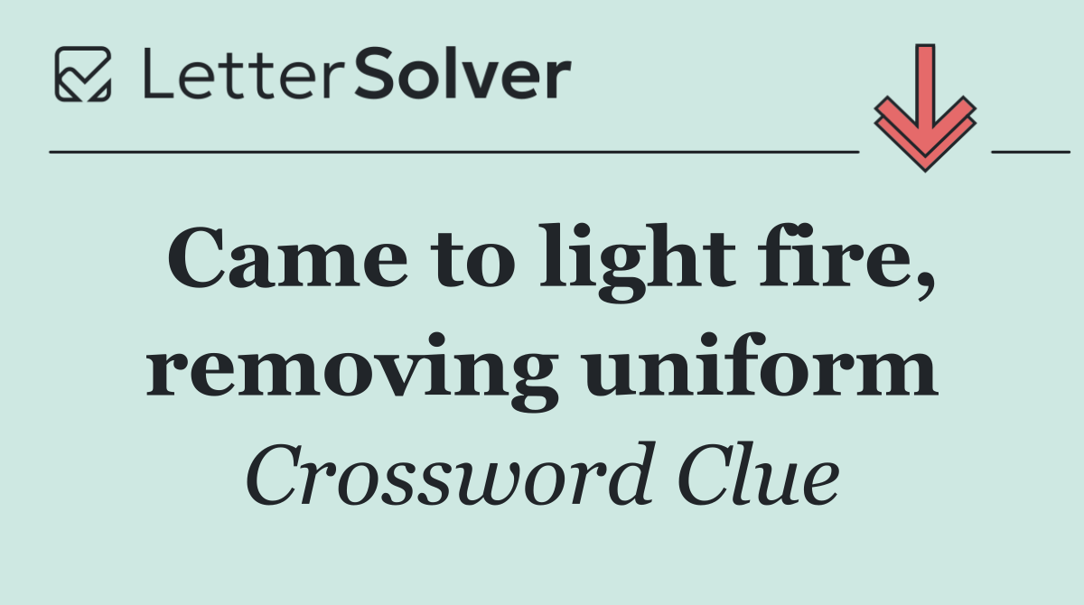 Came to light fire, removing uniform