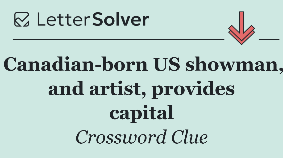 Canadian born US showman, and artist, provides capital