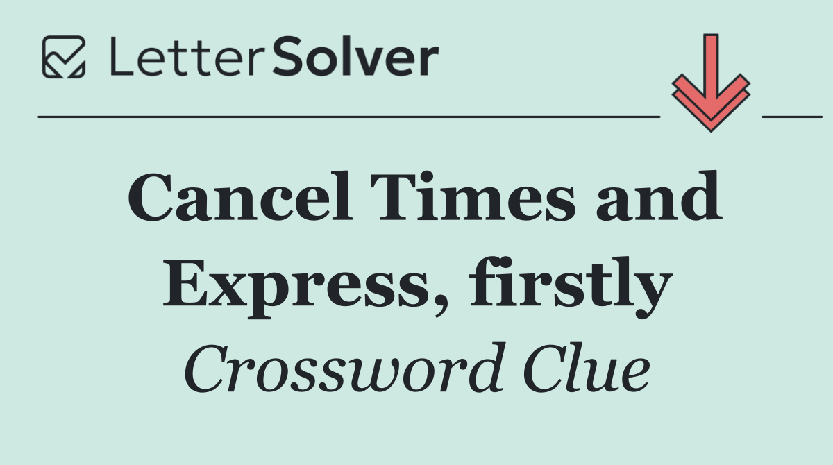 Cancel Times and Express, firstly