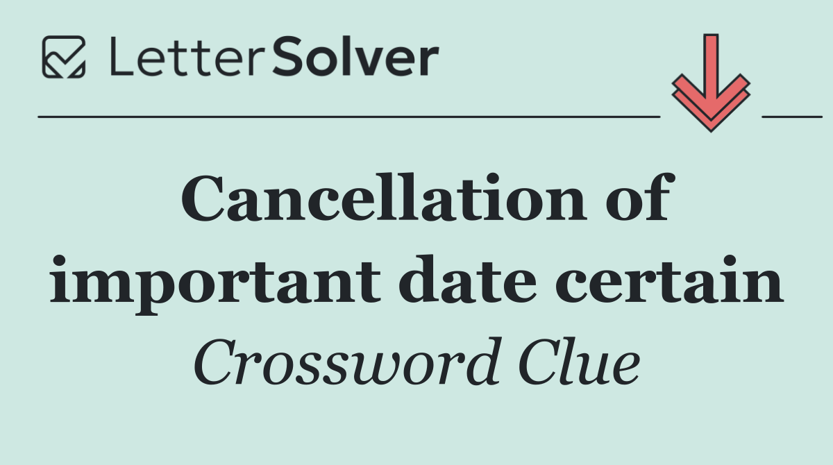 Cancellation of important date certain