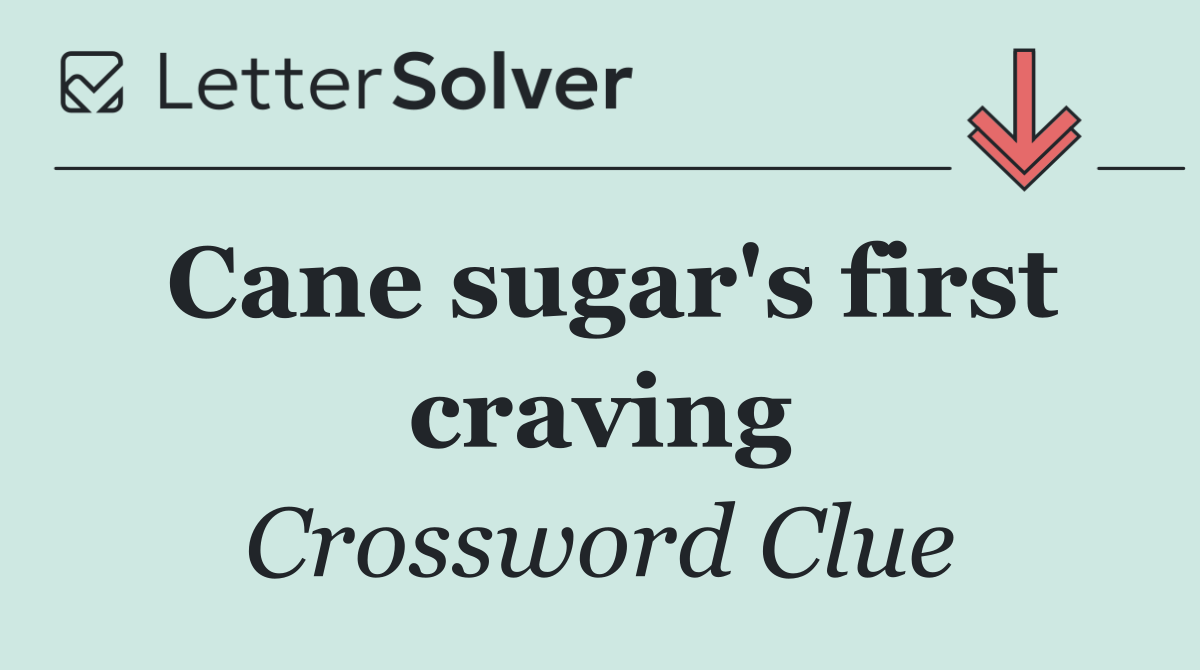 Cane sugar's first craving