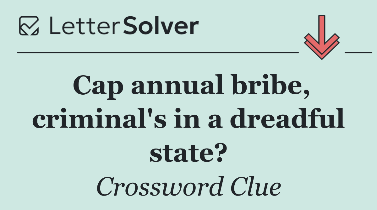 Cap annual bribe, criminal's in a dreadful state?