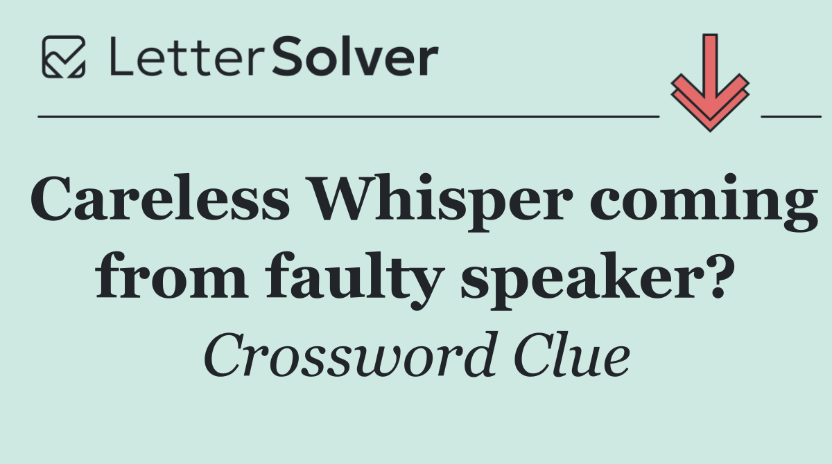 Careless Whisper coming from faulty speaker?