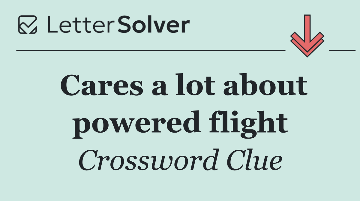 Cares a lot about powered flight