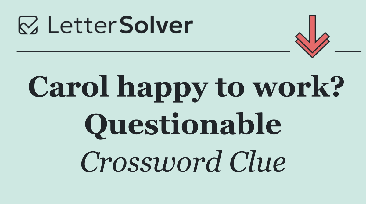 Carol happy to work? Questionable
