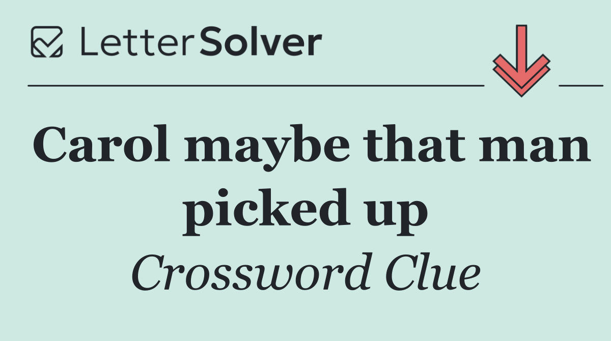 Carol maybe that man picked up