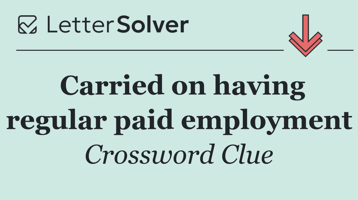 Carried on having regular paid employment