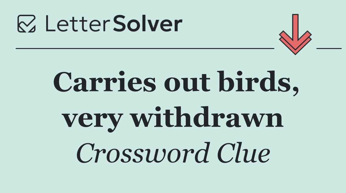 Carries out birds, very withdrawn