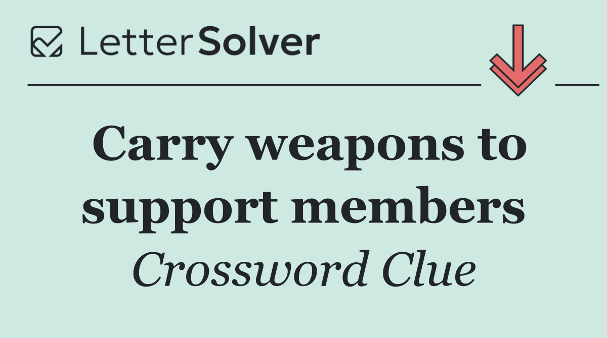 Carry weapons to support members
