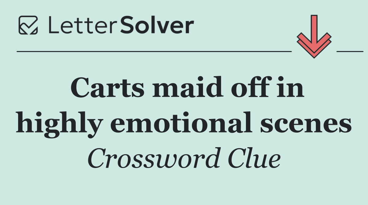 Carts maid off in highly emotional scenes