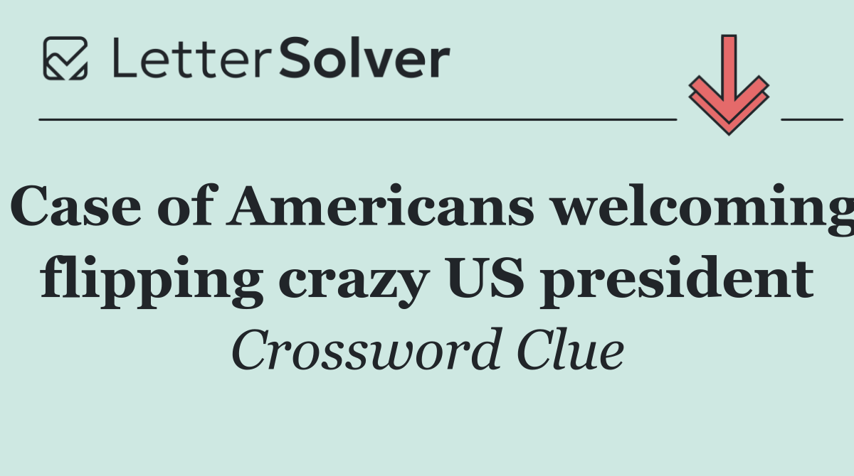 Case of Americans welcoming flipping crazy US president