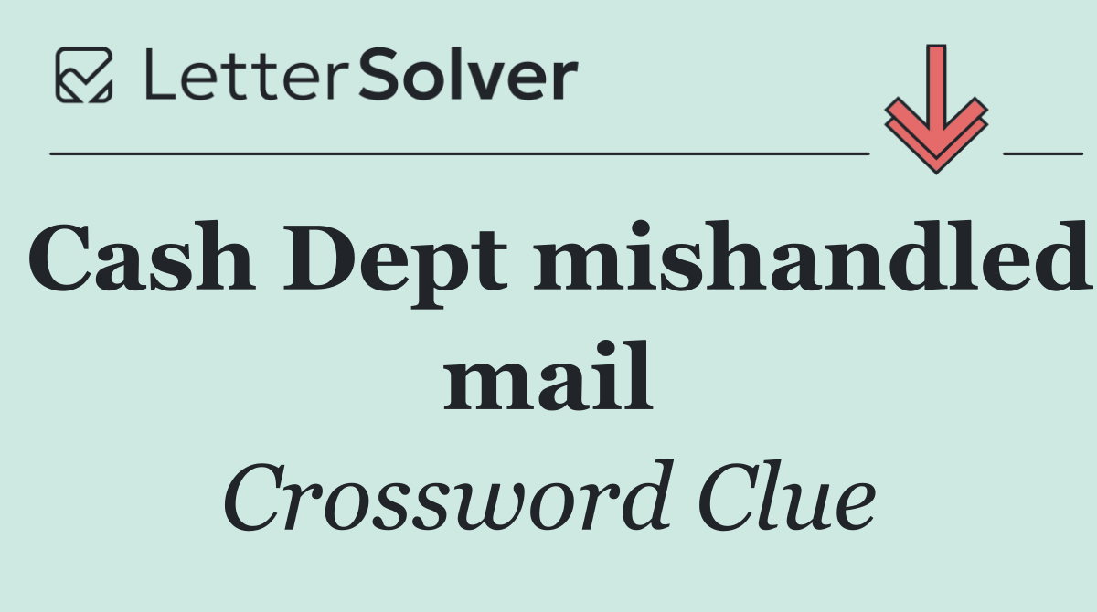 Cash Dept mishandled mail