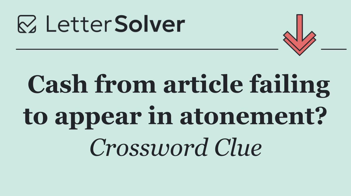 Cash from article failing to appear in atonement?