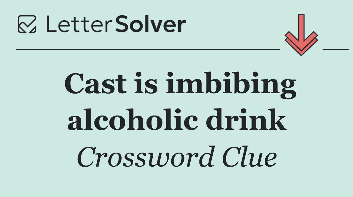 Cast is imbibing alcoholic drink