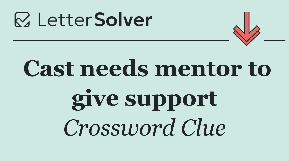 Cast needs mentor to give support