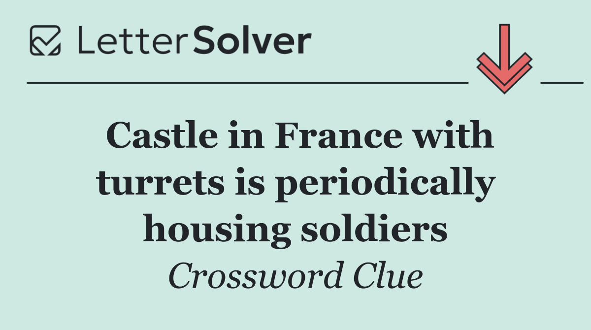 Castle in France with turrets is periodically housing soldiers