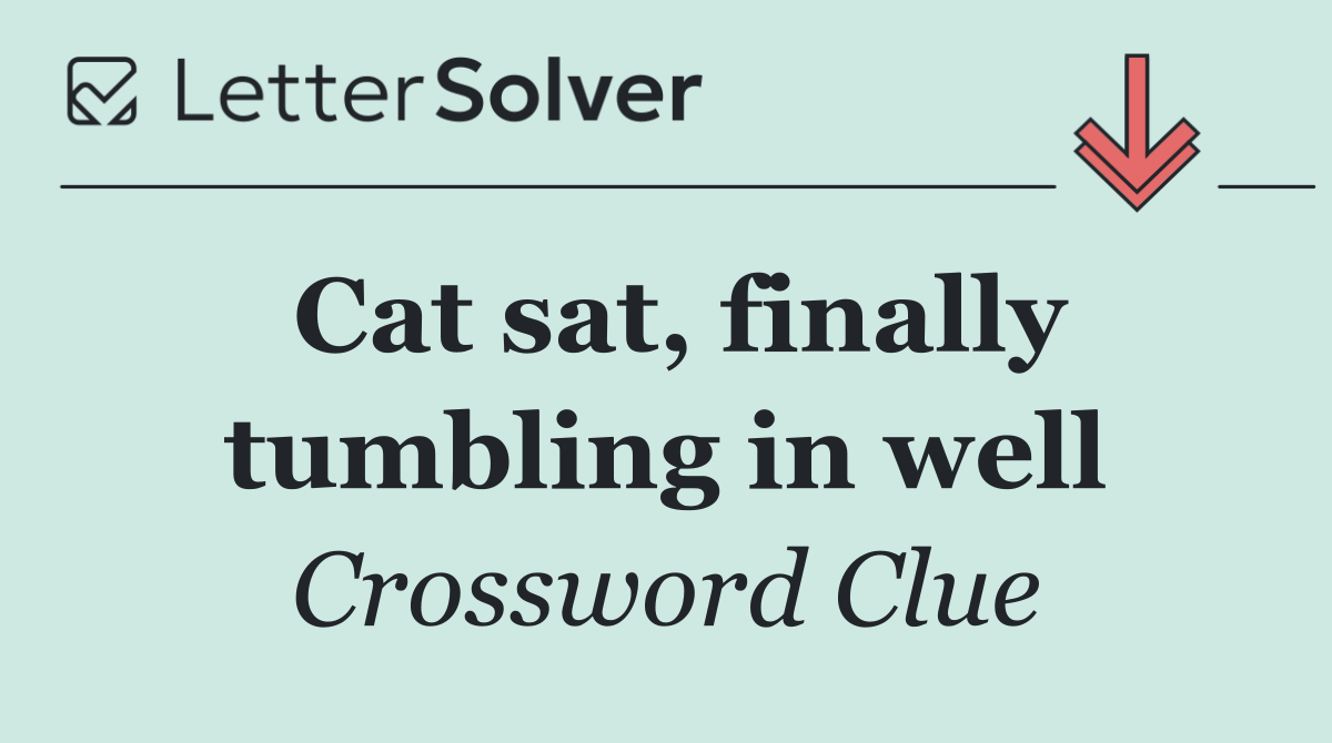 Cat sat, finally tumbling in well