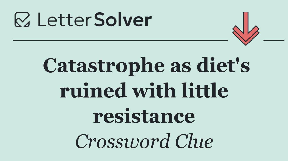 Catastrophe as diet's ruined with little resistance