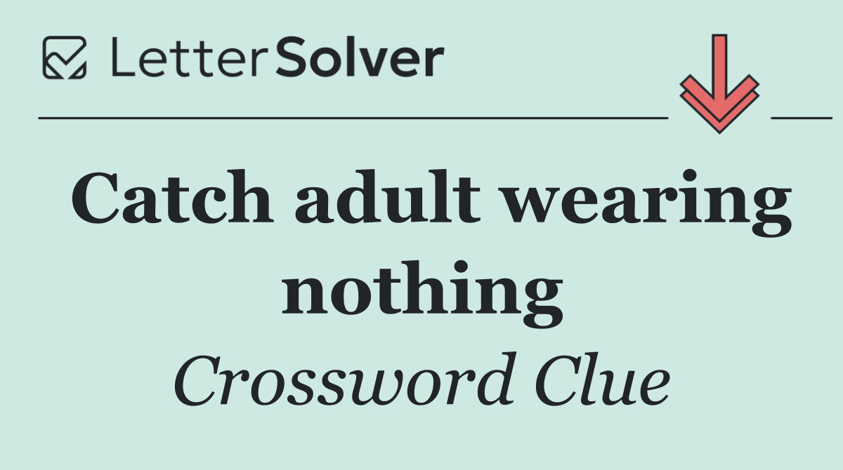 Catch adult wearing nothing