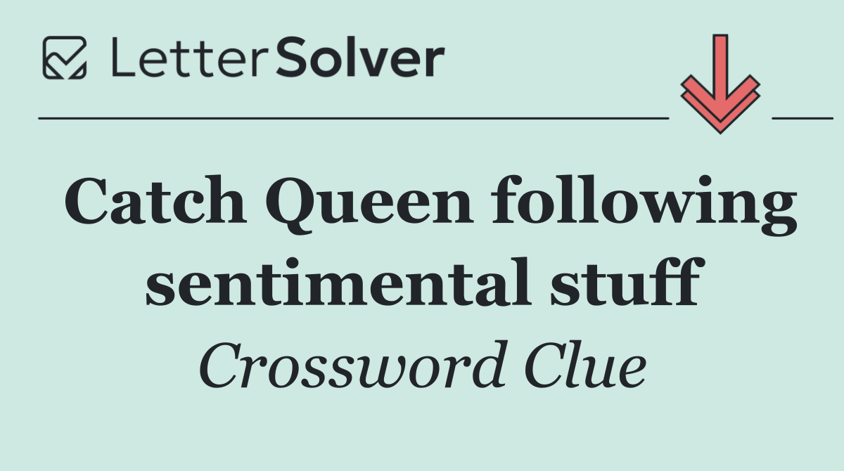 Catch Queen following sentimental stuff