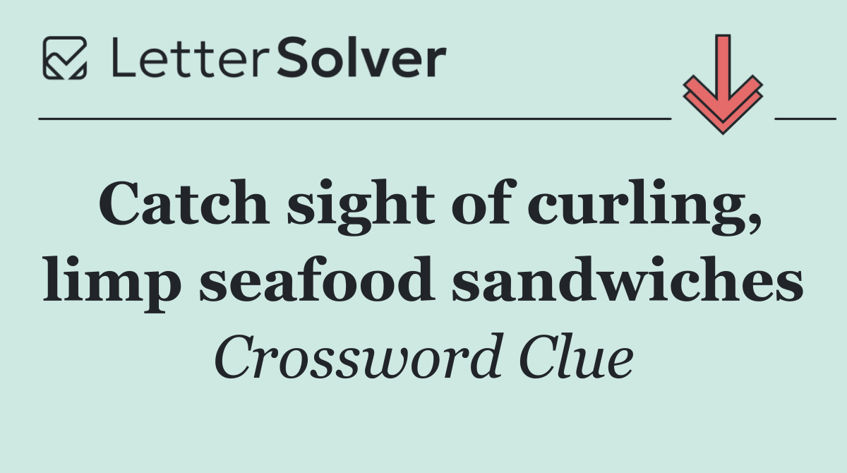 Catch sight of curling, limp seafood sandwiches