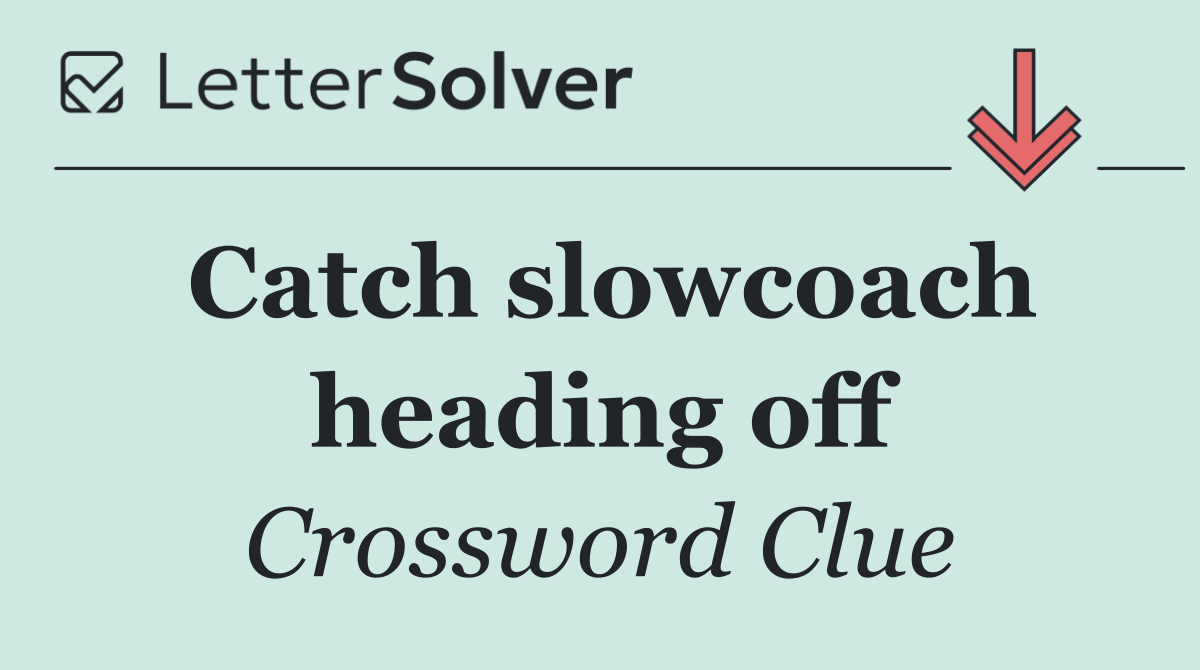 Catch slowcoach heading off