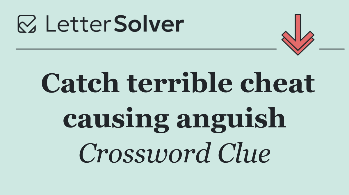 Catch terrible cheat causing anguish