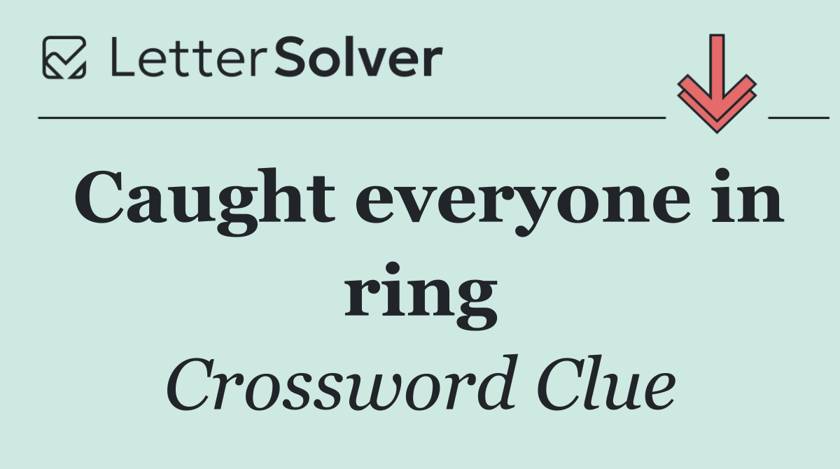 Caught everyone in ring