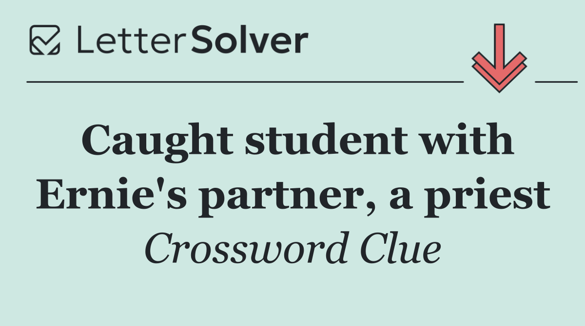 Caught student with Ernie's partner, a priest