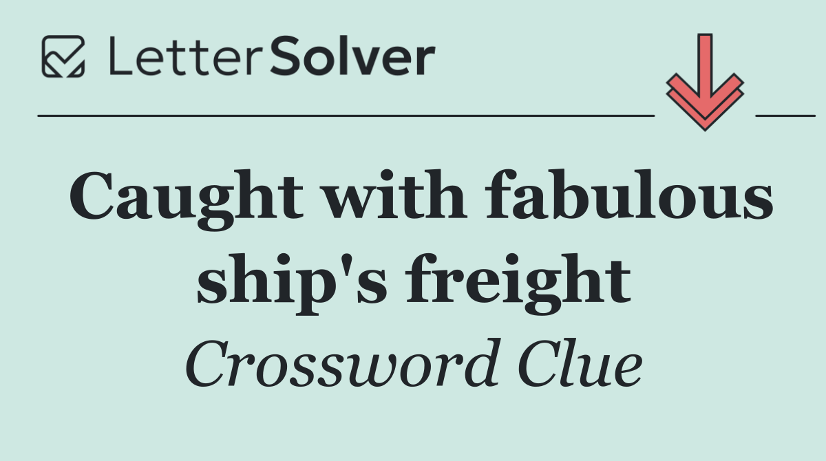 Caught with fabulous ship's freight