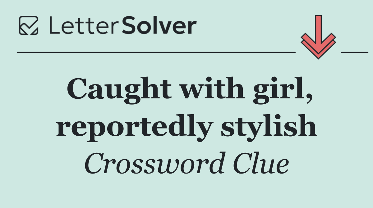 Caught with girl, reportedly stylish