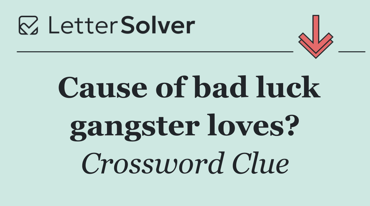 Cause of bad luck gangster loves?