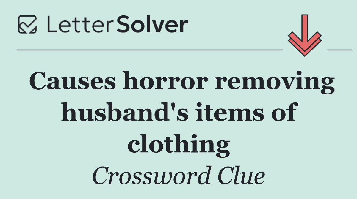 Causes horror removing husband's items of clothing