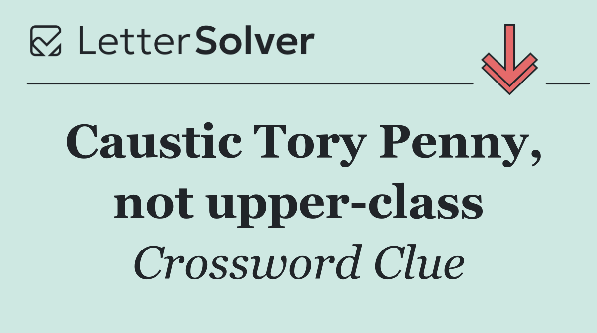 Caustic Tory Penny, not upper class