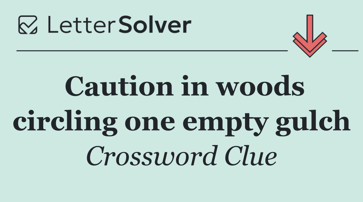 Caution in woods circling one empty gulch