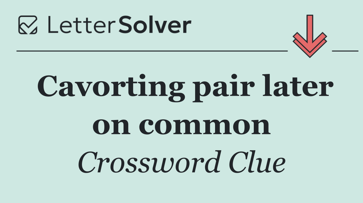 Cavorting pair later on common