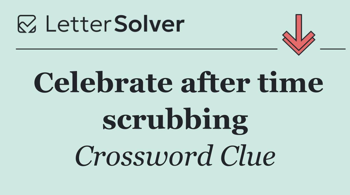 Celebrate after time scrubbing