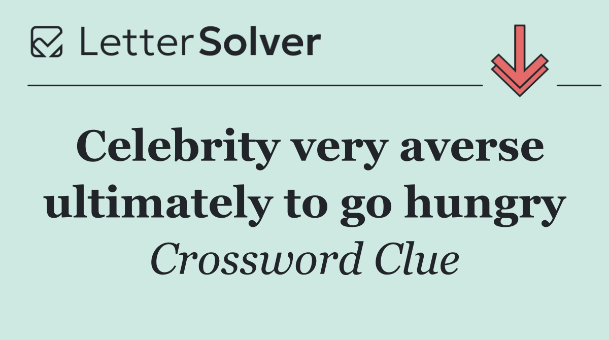 Celebrity very averse ultimately to go hungry