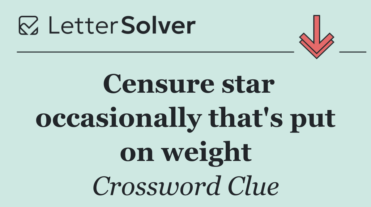Censure star occasionally that's put on weight