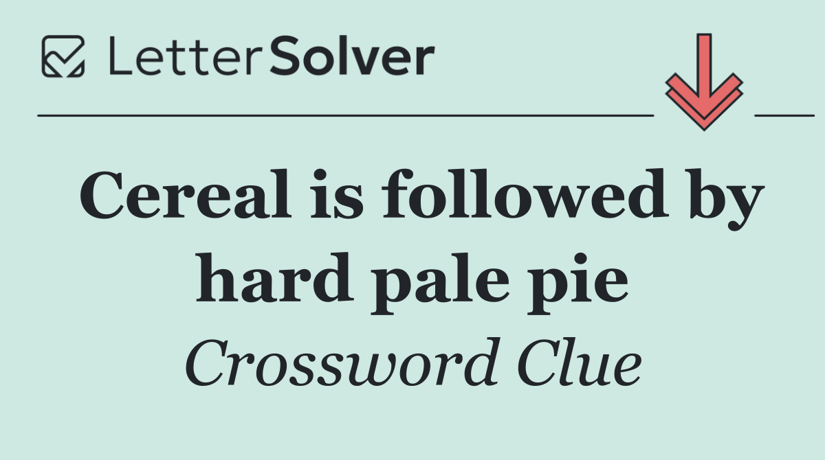 Cereal is followed by hard pale pie