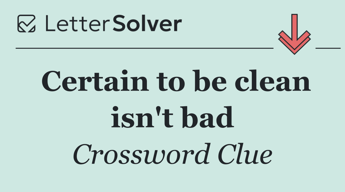 Certain to be clean isn't bad