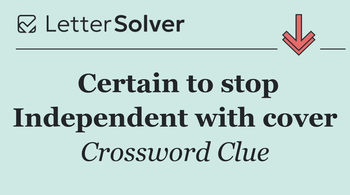 Certain to stop Independent with cover