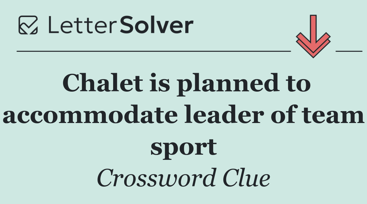 Chalet is planned to accommodate leader of team sport