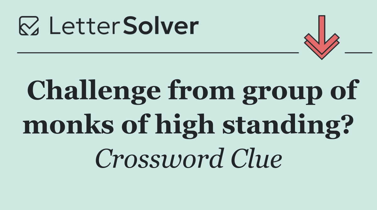 Challenge from group of monks of high standing?