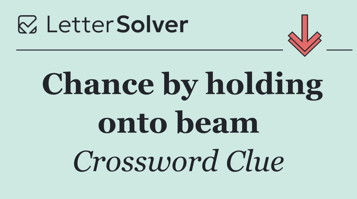 Chance by holding onto beam