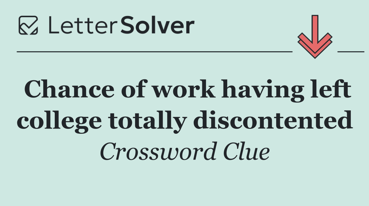 Chance of work having left college totally discontented