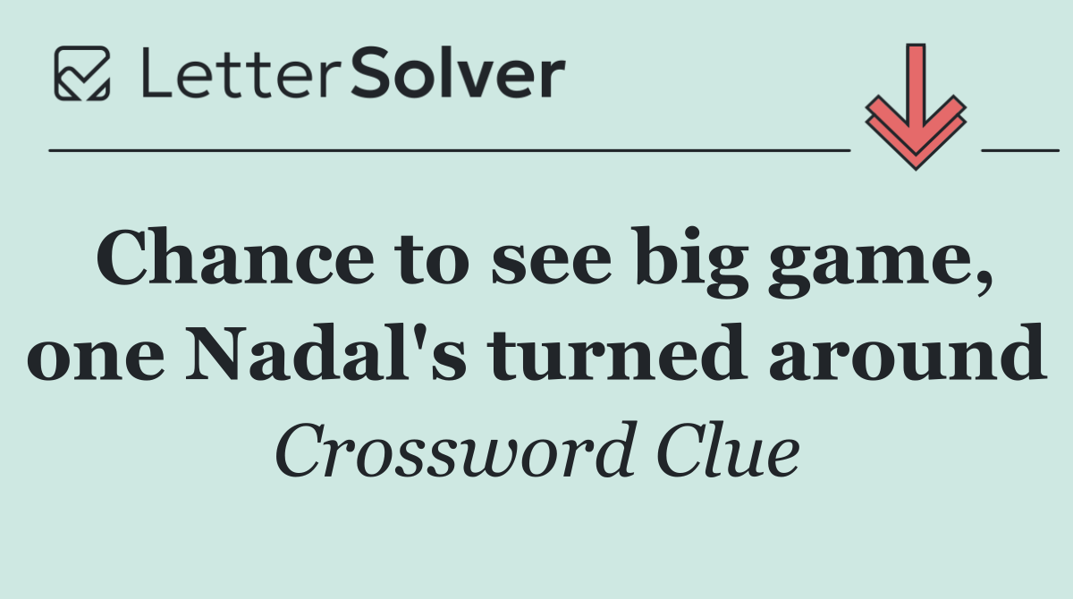 Chance to see big game, one Nadal's turned around