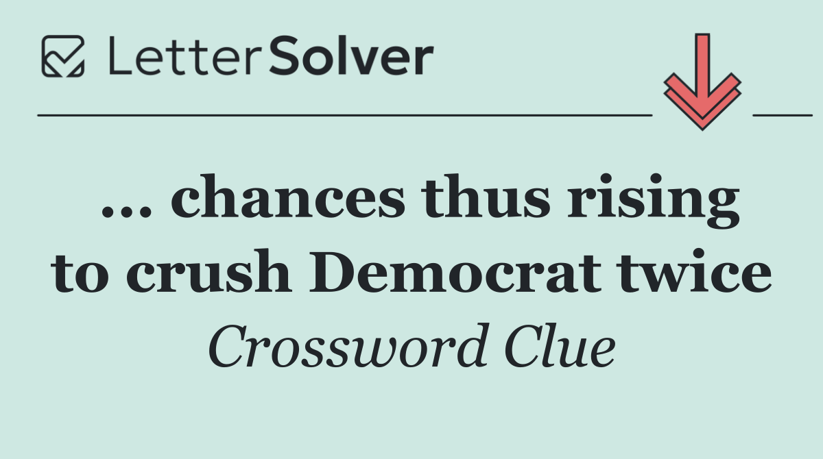 ... chances thus rising to crush Democrat twice